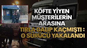 Köfte yiyen müşterilerin arasına tırla dalıp kaçmıştı : O sürücü yakalandı